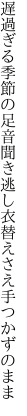 遅過ぎる季節の足音聞き逃し 衣替えさえ手つかずのまま