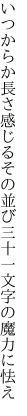 いつからか長さ感じるその並び 三十一文字の魔力に怯え