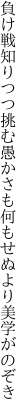 負け戦知りつつ挑む愚かさも 何もせぬより美学がのぞき