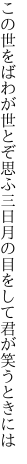 この世をばわが世とぞ思ふ 三日月の目をして君が笑うときには