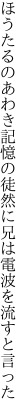 ほうたるのあわき記憶の徒然に 兄は電波を流すと言った