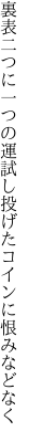 裏表二つに一つの運試し 投げたコインに恨みなどなく