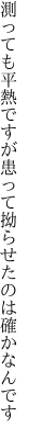 測っても平熱ですが患って 拗らせたのは確かなんです