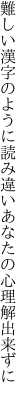 難しい漢字のように読み違い あなたの心理解出来ずに