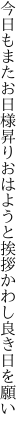 今日もまたお日様昇りおはようと 挨拶かわし良き日を願い