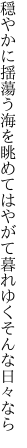 穏やかに揺蕩う海を眺めては やがて暮れゆくそんな日々なら