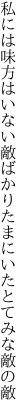 私には味方はいない敵ばかり たまにいたとてみな敵の敵