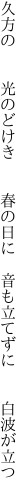 久方の  光のどけき  春の日に  音も立てずに  白波が立つ