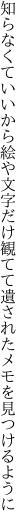 知らなくていいから絵や文字だけ観てて 遺されたメモを見つけるように