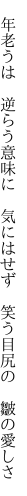  年老うは 逆らう意味に 気にはせず  笑う目尻の 皺の愛しさ