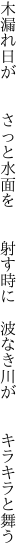 木漏れ日が  さっと水面を  射す時に  波なき川が  キラキラと舞う