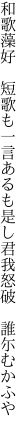 和歌藻好　短歌も一言あるも是し 君我怒破　誰尓むかふや