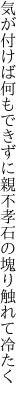 気が付けば何もできずに親不孝 石の塊り触れて冷たく