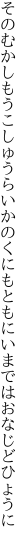 そのむかしもうこしゅうらいかのくにも ともにいまではおなじどひょうに