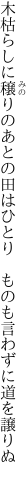 木枯らしに穣りのあとの田はひとり　 ものも言わずに道を譲りぬ