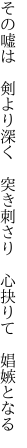 その嘘は　剣より深く　突き刺さり　 心抉りて　娼嫉となる