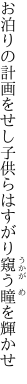 お泊りの計画をせし子供らは すがり窺う瞳を輝かせ