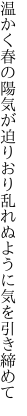 温かく春の陽気が迫りおり 乱れぬように気を引き締めて