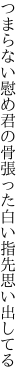 つまらない慰め君の骨張った 白い指先思い出してる