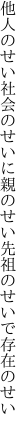 他人のせい社会のせいに親のせい 先祖のせいで存在のせい