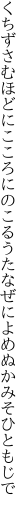 くちずさむほどにこころにのこるうた なぜによめぬかみそひともじで