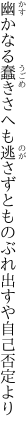 幽かなる蠢きさへも逃さずと ものぶれ出すや自己否定より