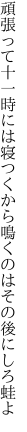 頑張って十一時には寝つくから 鳴くのはその後にしろ蛙よ