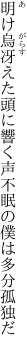 明け烏冴えた頭に響く声 不眠の僕は多分孤独だ