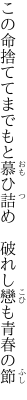 この命捨ててまでもと慕ひ詰め 　破れし戀も青春の節