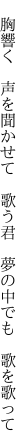 　胸響く　声を聞かせて　歌う君 　夢の中でも　歌を歌って