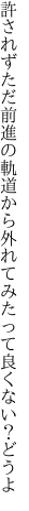 許されずただ前進の軌道から 外れてみたって良くない？どうよ