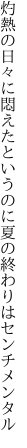 灼熱の日々に悶えたというのに 夏の終わりはセンチメンタル