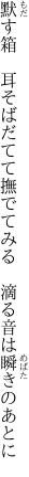 默す箱 耳そばだてて撫でてみる  滴る音は瞬きのあとに