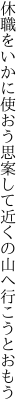 休職をいかに使おう思案して 近くの山へ行こうとおもう