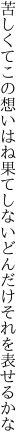 苦しくてこの想いはね果てしない どんだけそれを表せるかな