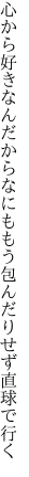 心から好きなんだからなにももう 包んだりせず直球で行く