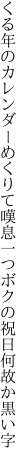 くる年のカレンダーめくりて嘆息一つ ボクの祝日何故か黒い字