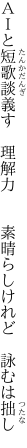 ＡＩと短歌談義す　理解力 　　素晴らしけれど　詠むは拙し