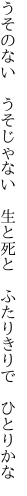 うそのない　うそじゃない　生と死と　 ふたりきりで　ひとりかな