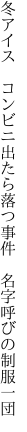 冬アイス　コンビニ出たら落つ事件　 名字呼びの制服一団