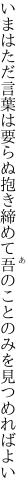 いまはただ言葉は要らぬ抱き締めて 吾のことのみを見つめればよい