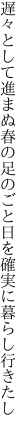 遅々として進まぬ春の足のごと 日を確実に暮らし行きたし