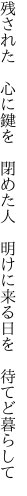 残された 心に鍵を 閉めた人  明けに来る日を 待てど暮らして