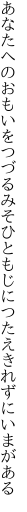 あなたへのおもいをつづるみそひともじに つたえきれずにいまがある