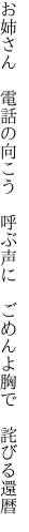 お姉さん 電話の向こう 呼ぶ声に  ごめんよ胸で 詫びる還暦