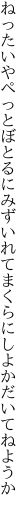 ねったいやぺっとぼとるにみずいれて まくらにしよかだいてねようか