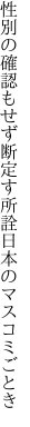 性別の確認もせず断定す 所詮日本のマスコミごとき