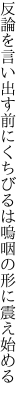 反論を言い出す前にくちびるは 嗚咽の形に震え始める