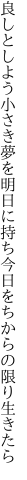 良しとしよう小さき夢を明日に持ち 今日をちからの限り生きたら