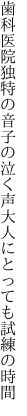 歯科医院独特の音子の泣く声 大人にとっても試練の時間